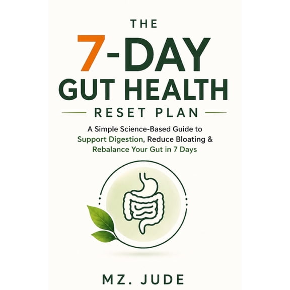 The 7-Day Gut Health Reset plan: A simple science-Base Guide to Support Digestion, Reduce Bloating & Rebalance Your Gut , (Paperback)