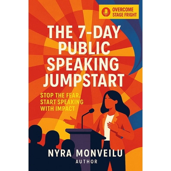 The 7 Day Public Speaking Jumpstart: Stop the Fear, Start Speaking with Impact, (Paperback)