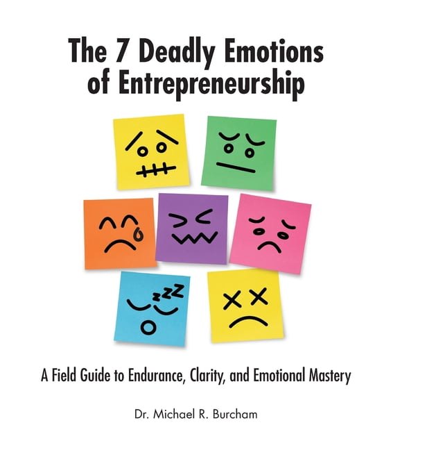 The 7 Deadly Emotions of Entrepreneurship: A Field Guide to Endurance, Clarity, and Emotional Mastery, (Hardcover)