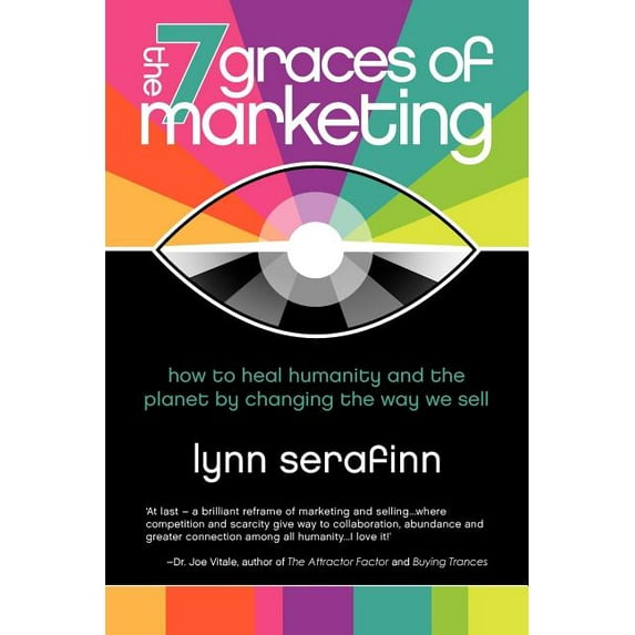 The 7 Graces of Marketing: How to Heal Humanity and the Planet by Changing the Way We Sell, (Paperback)
