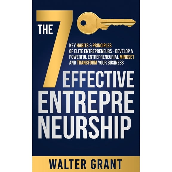 Entrepreneurship: The 7 Key Habits & Principles of Elite Entrepreneurs - Develop a Powerful Entrepreneurial Mindset and Transform Your Business (Paperback)