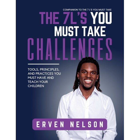 The 7 L's You Must Take Challenges: Tools, principals, and practices you must have and teach your children, (Paperback)