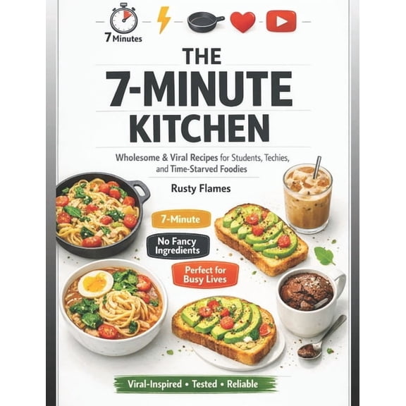 The 7-Minute Kitchen: Wholesome & Viral Recipes for Students, Techies, and Time-Starved Foodies, (Paperback)