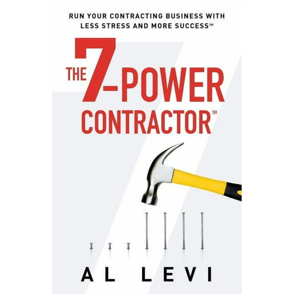 The 7-Power Contractor: Run Your Contracting Business with Less Stress and More Success
