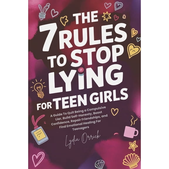 The 7 Rules to Stop Lying For Teen Girls: A Guide To Quit Being a Compulsive Liar, Build Self-Honesty, Boost Confidence,, (Paperback)