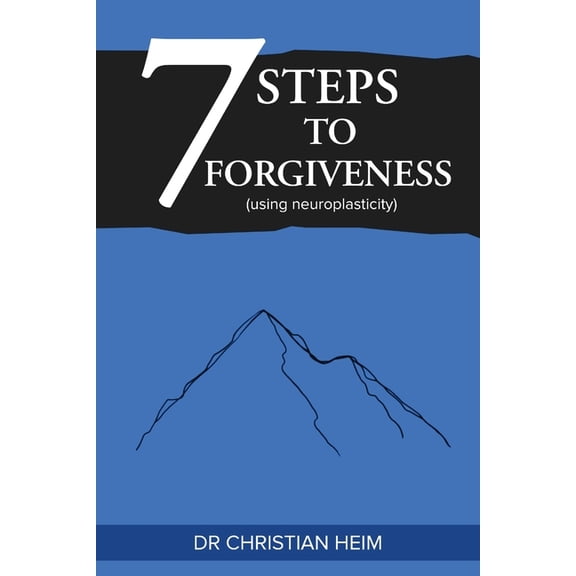 The 7 Steps to Forgiveness (using neuroplasticity), (Paperback)
