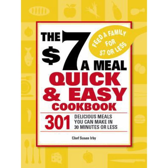 Pre-Owned The $7 a Meal Quick and Easy Cookbook: 301 Delicious Meals You Can Make in 30 Minutes or Less (Paperback) 1440502234 9781440502231