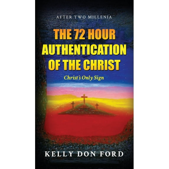 The 72 Hour Authentication Of The Christ: Christ's Only Sign, (Hardcover)