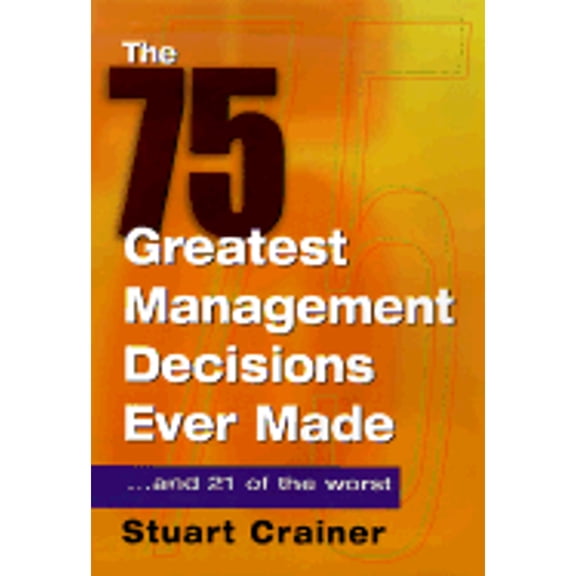 Pre-Owned The 75 Greatest Management Decisions Ever Made: ...and 21 of the Worst (Hardcover) by Stuart Crainer