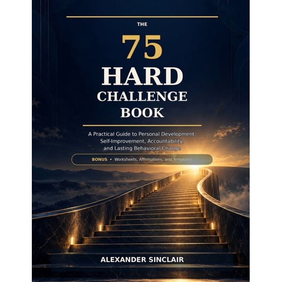 The 75 Hard Challenge Book: A Practical Guide to Personal Development, Self-Improvement, Accountability, and Lasting Beh, (Paperback)