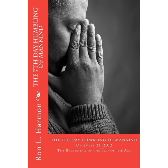 "The 7th Day Humbling Of Mankind": The Beginning of the End of the Age, (Paperback)