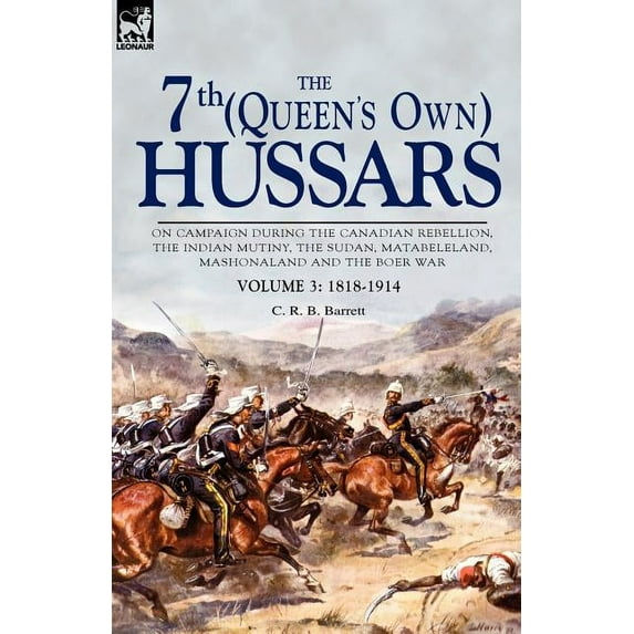 The 7th (Queen's Own) Hussars: On Campaign During the Canadian Rebellion, the Indian Mutiny, the Sudan, Matabeleland, Ma, (Paperback)