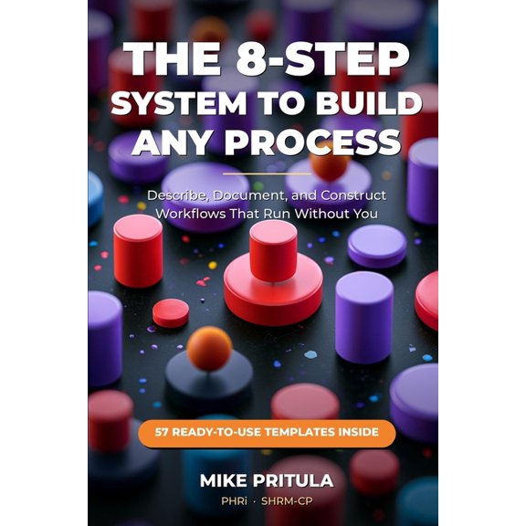 The 8-Step System to Build Any Process: Describe, Document, and Construct Workflows That Run Without You, (Paperback)