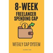 The 8-Week Freelancer Spending Cap System A practical, action-first program that installs a simple weekly spending cap , Paperback