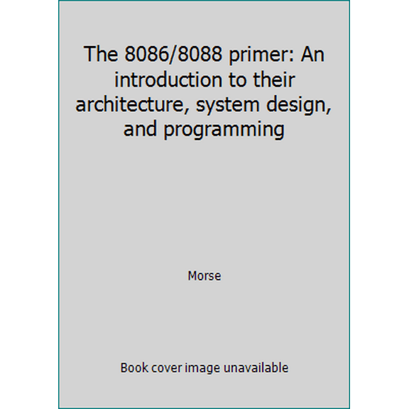 Pre-Owned The 8086/8088 primer: An introduction to their architecture, system design, and programming (Paperback) 0810462559 9780810462557