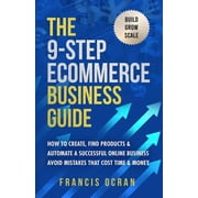 The 9-Step Ecommerce Business Guide How To Create, Find Products & Automate An Online Business Avoid Mistakes That, Paperback