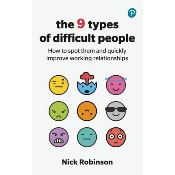 The 9 Types of Difficult People: How to Spot Them and Quickly Improve Working Relationships, (Paperback)