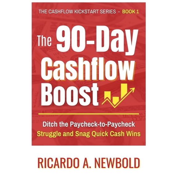 Cashflow Kickstart The 90-Day Cashflow Boost: Ditch the Paycheck-to-Paycheck Struggle and Snag Quick Cash Wins, Book 1, (Paperback)