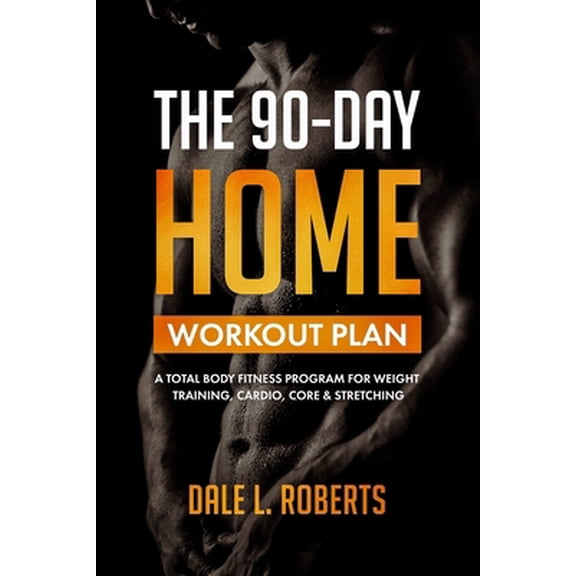 Pre-Owned The 90-Day Home Workout Plan: A Total Body Fitness Program for Weight Training, Cardio, Core & Stretching (Paperback) 1508865701 9781508865704