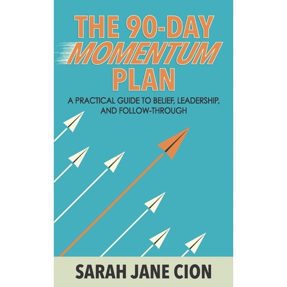 The 90-Day Momentum Plan: A practical guide to belief, leadership, and follow-through, (Paperback)
