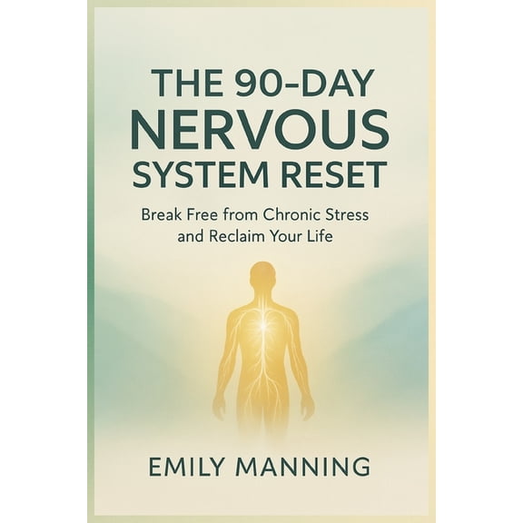 The 90-Day Nervous System Reset: Break Free from Chronic Stress and Reclaim Your Life, Reconnect with Your Body, and Fin, (Paperback)
