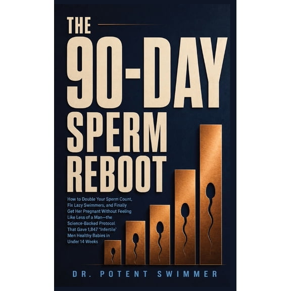 The 90-Day Sperm Reboot: How to Double Your Sperm Count, Fix Lazy Swimmers, and Finally Get Her Pregnant Without Feeling, (Hardcover)