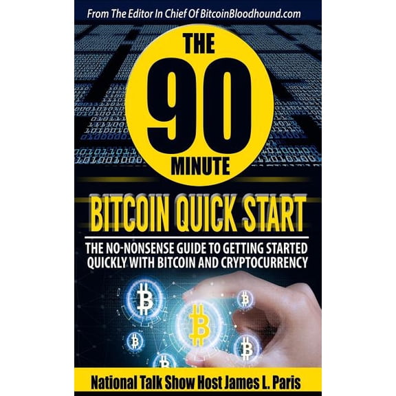 The 90 Minute Bitcoin Quick Start: The No Nonsense Guide To Getting Started Quickly With Bitcoin And (Paperback) by James L Paris