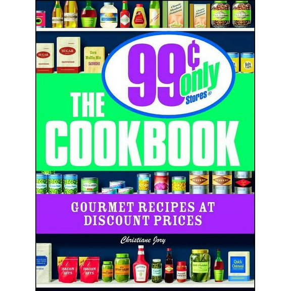 The 99 Cent Only Stores Cookbook : Gourmet Recipes at Discount Prices (Paperback)