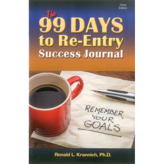 The 99 Days to Re-Entry Success Journal : Your Weekly Planning and Implementation Tool for Staying Out for Good! (Edition 3) (Paperback)