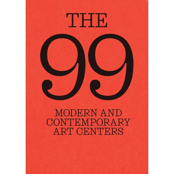 The 99: Modern and Contemporary Art Centers, (Hardcover)