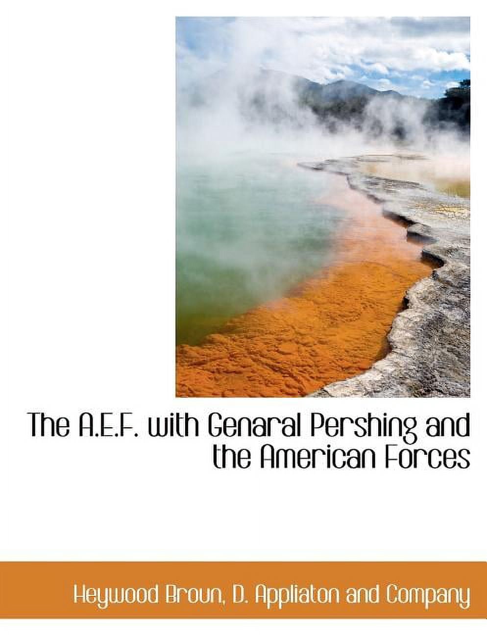 The A.E.F. with Genaral Pershing and the American Forces (Paperback)