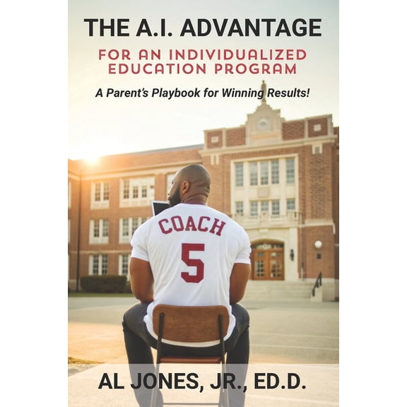 The A.I. Advantage for an Individualized Education Program: A Parent's Playbook for Winning Results, (Paperback)