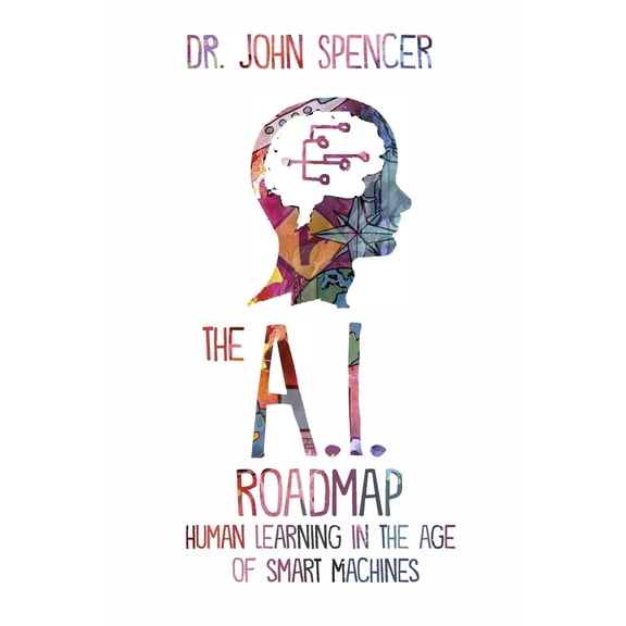 Pre-Owned The A.I. Roadmap: Human Learning in the Age of Smart Machines (Paperback) 1734172649 9781734172645