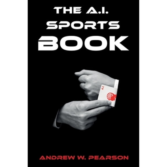 Pre-Owned The A.I. Sports Book: How AI and Machine Learning can revolutionize the sports book (Paperback 9781688116146) by Andrew Wayne Pearson