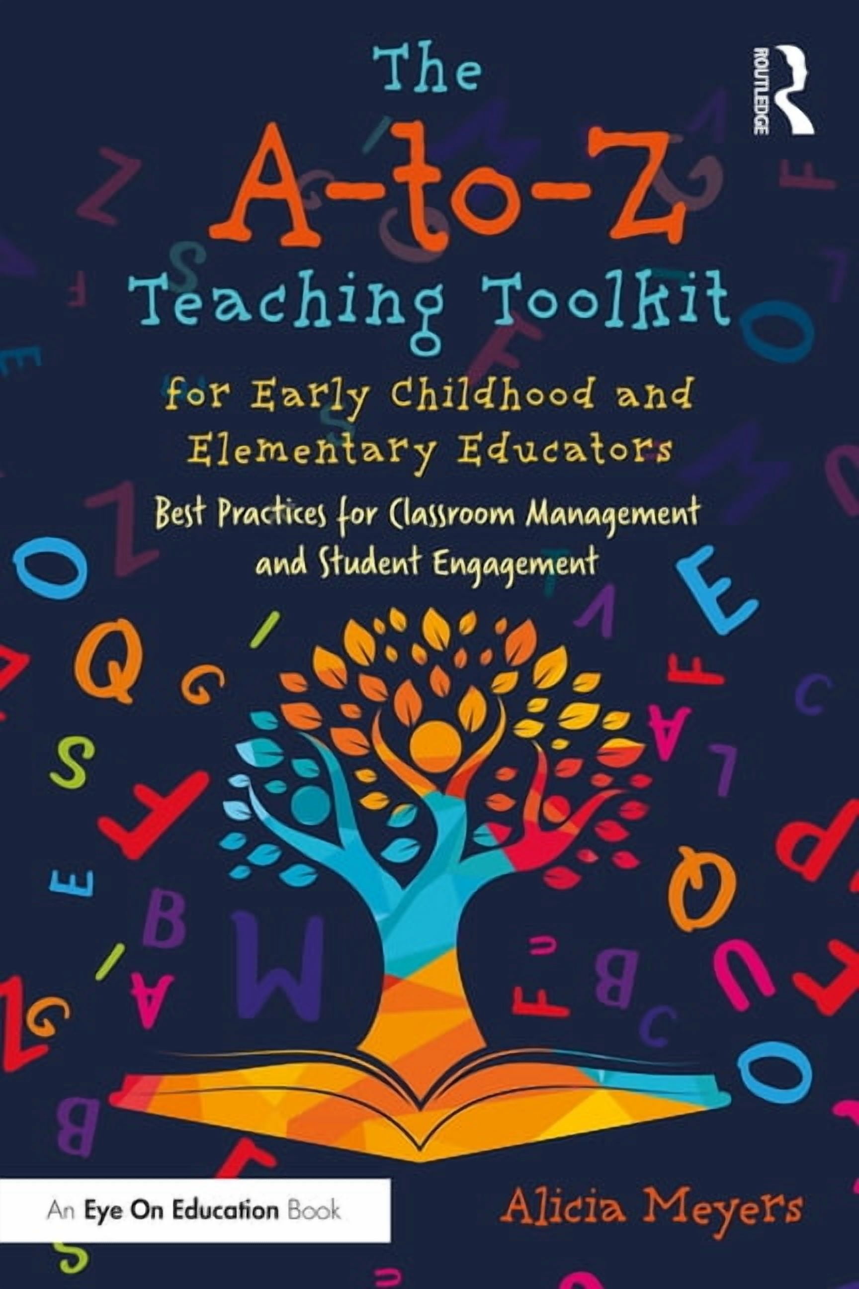The A-to-Z Teaching Toolkit for Early Childhood and Elementary Educators: Best Practices for Classroom Management and St, (Paperback)