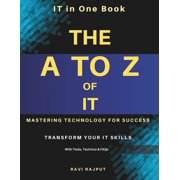The A to Z of IT Mastering Technology for Success Everything You Need to Know About IT in One Book Understanding IT Tr, Paperback