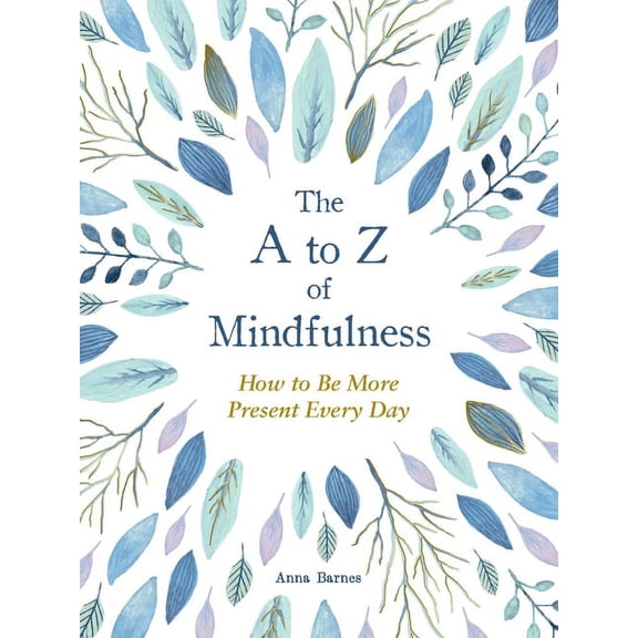 The A to Z of Mindfulness : Simple Ways to Be More Present Every Day (Hardcover)