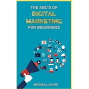 The ABCs of Digital Marketing for Beginners How to Improve your Digital Marketing Skills with the Most Effective Marke, Hardcover