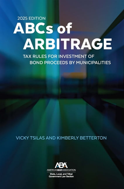 The ABCs of Arbitrage 2025 Edition: Tax Rules for Investment of Bond Proceeds by Municipalities, (Paperback)