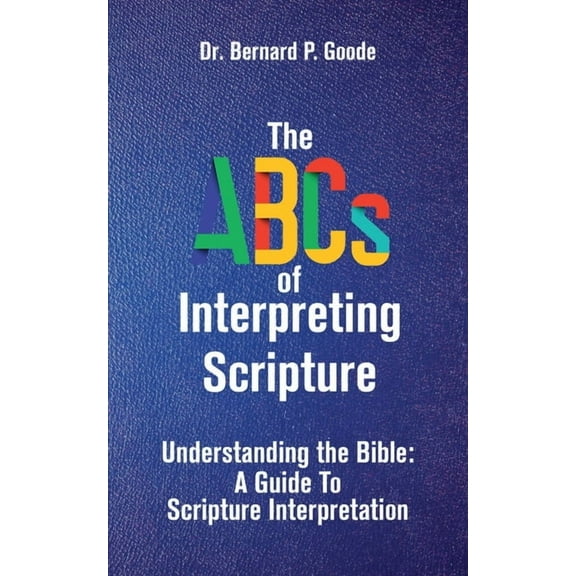 The ABCs of Interpreting Scripture: Understanding the Bible, a Guide to Scripture Interpretation, (Paperback)