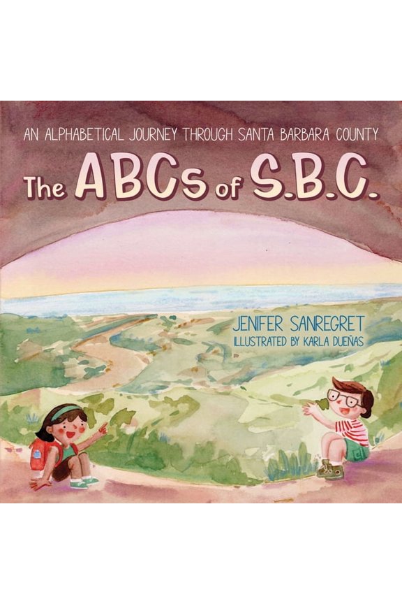 The ABCs of S.B.C.: An alphabetical journey through Santa Barbara County, (Hardcover)