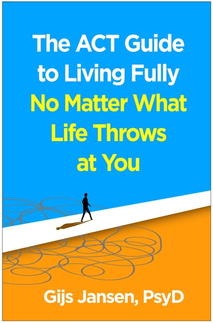 The ACT Guide to Living Fully No Matter What Life Throws at You, (Hardcover)