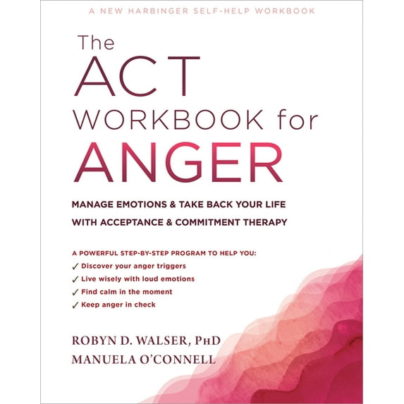 The ACT Workbook for Anger : Manage Emotions and Take Back Your Life with Acceptance and Commitment Therapy (Paperback)