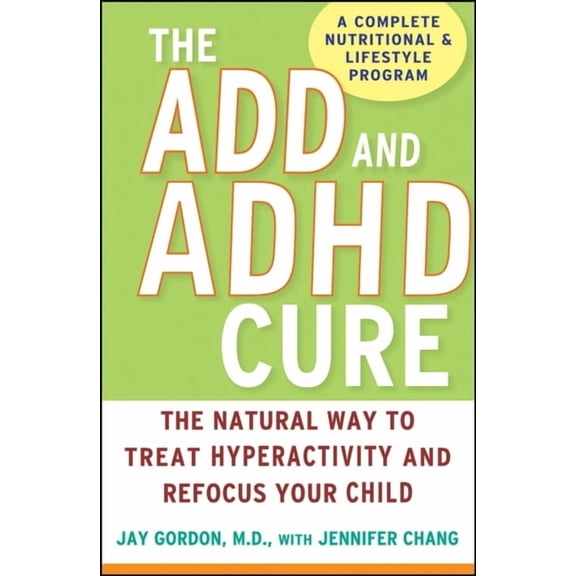 The ADD and ADHD Cure: The Natural Way to Treat Hyperactivity and Refocus Your Child, (Hardcover)