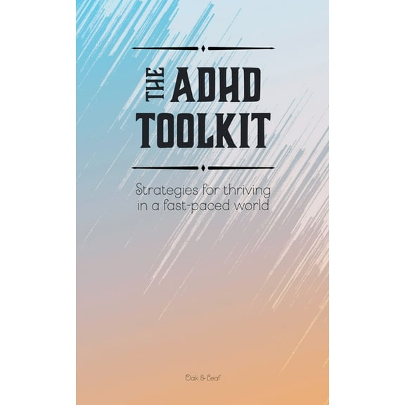The ADHD Toolkit - Strategies For Thriving In A Fast-paced World, (Paperback)