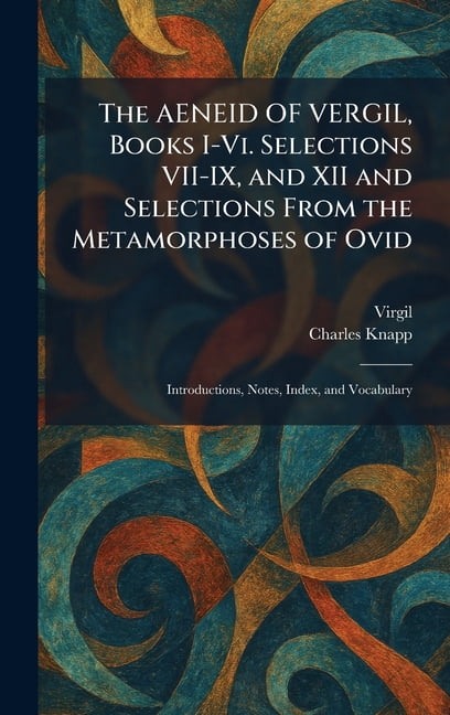 The AENEID OF VERGIL, Books I-Vi. Selections VII-IX, and XII and Selections From the Metamorphoses of Ovid: Introduction, (Hardcover)