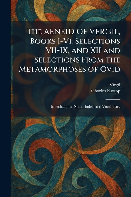 The AENEID OF VERGIL, Books I-Vi. Selections VII-IX, and XII and Selections From the Metamorphoses of Ovid: Introduction, (Paperback)