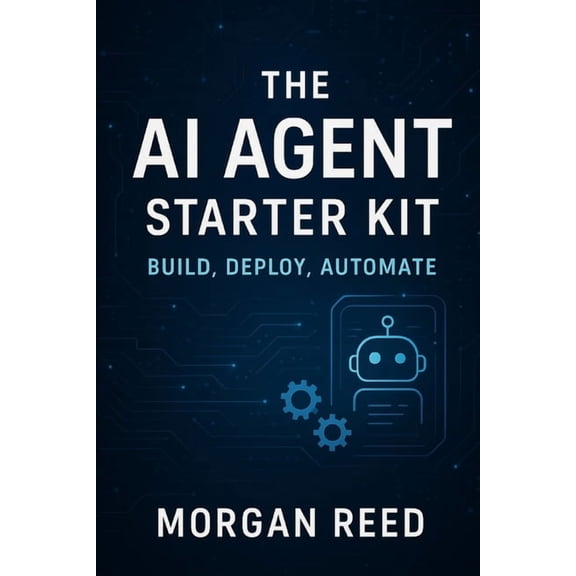 The AI Agent Starter Kit: Build, Deploy, Automate: A No-Code Guide to Creating Smart AI Assistants for Your Business, Br, (Paperback)