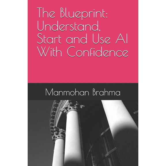 The AI Architect The Blueprint: Understand, Start and Use AI With Confidence, Book 1, (Paperback)