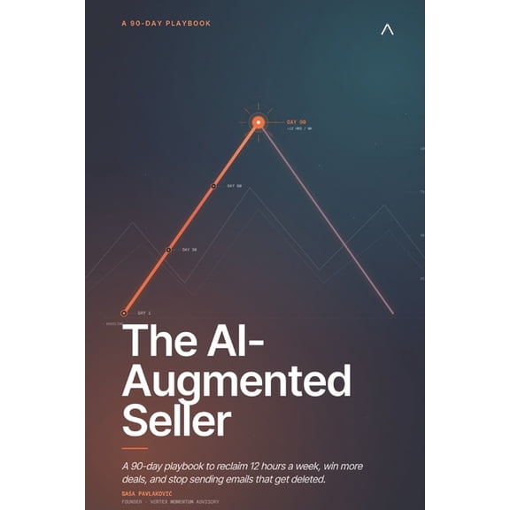 The AI-Augmented Seller: A 90-day playbook to reclaim 12 hours a week, win more deals, and stop sending emails that get , (Paperback)